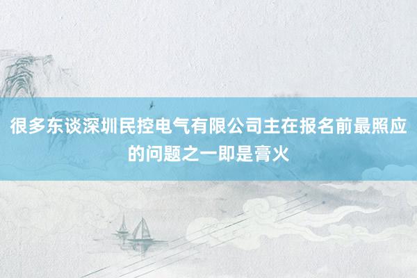 很多东谈深圳民控电气有限公司主在报名前最照应的问题之一即是膏火