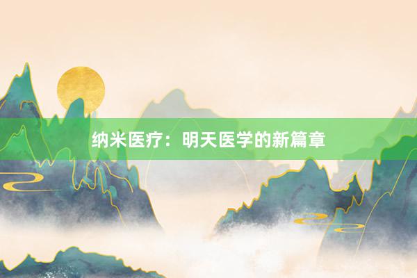 纳米医疗：明天医学的新篇章